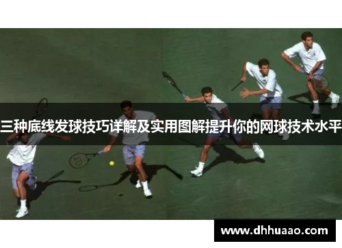 三种底线发球技巧详解及实用图解提升你的网球技术水平